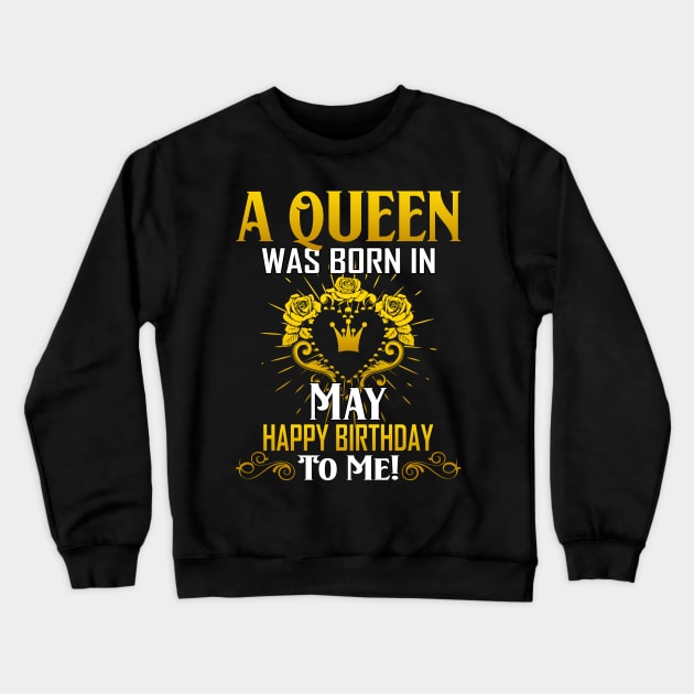 A Queen Was Born In May Happy Birthday To Me Crewneck Sweatshirt by Terryeare